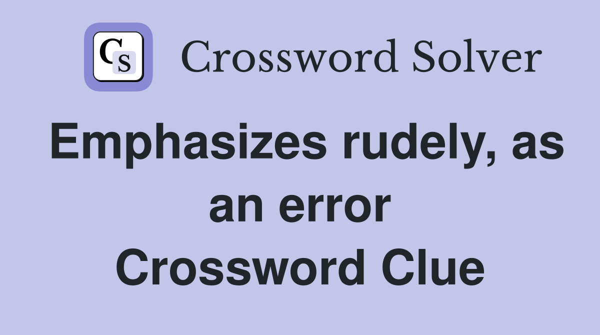 Emphasizes rudely, as an error Crossword Clue