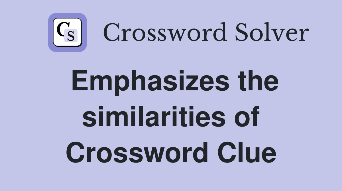 Emphasizes the similarities of Crossword Clue
