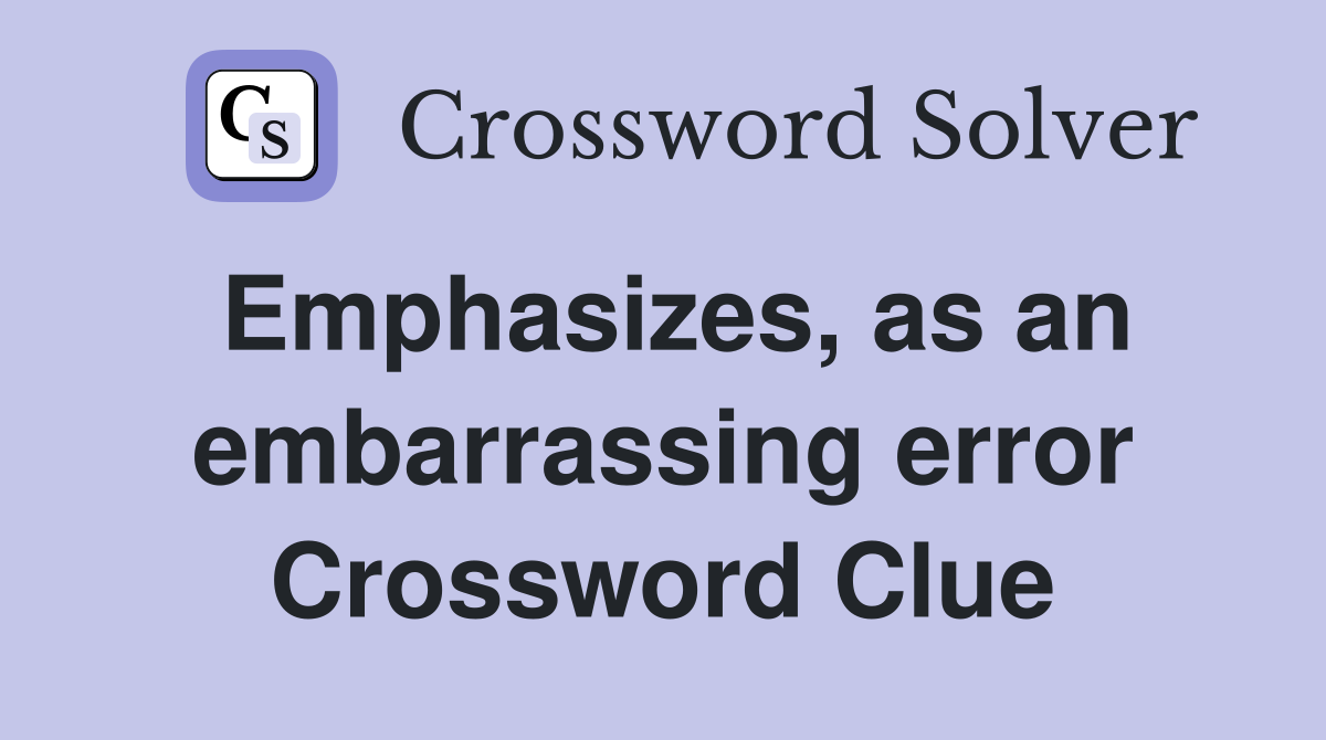 Emphasizes, as an embarrassing error Crossword Clue