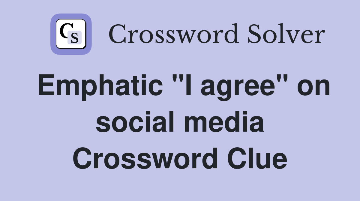 Emphatic "I agree" on social media Crossword Clue