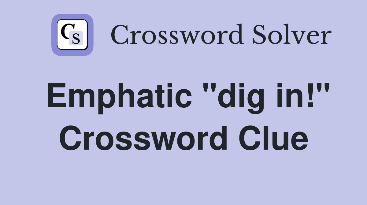 Emphatic "dig in!" Crossword Clue