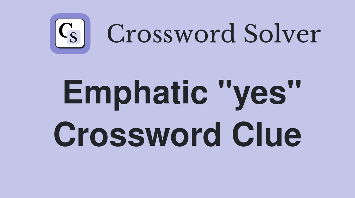Emphatic "yes" Crossword Clue