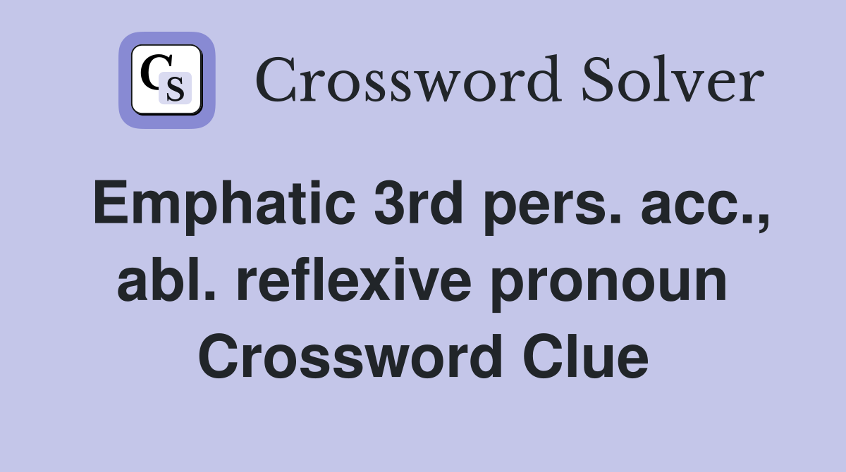 Emphatic 3rd pers. acc., abl. reflexive pronoun Crossword Clue