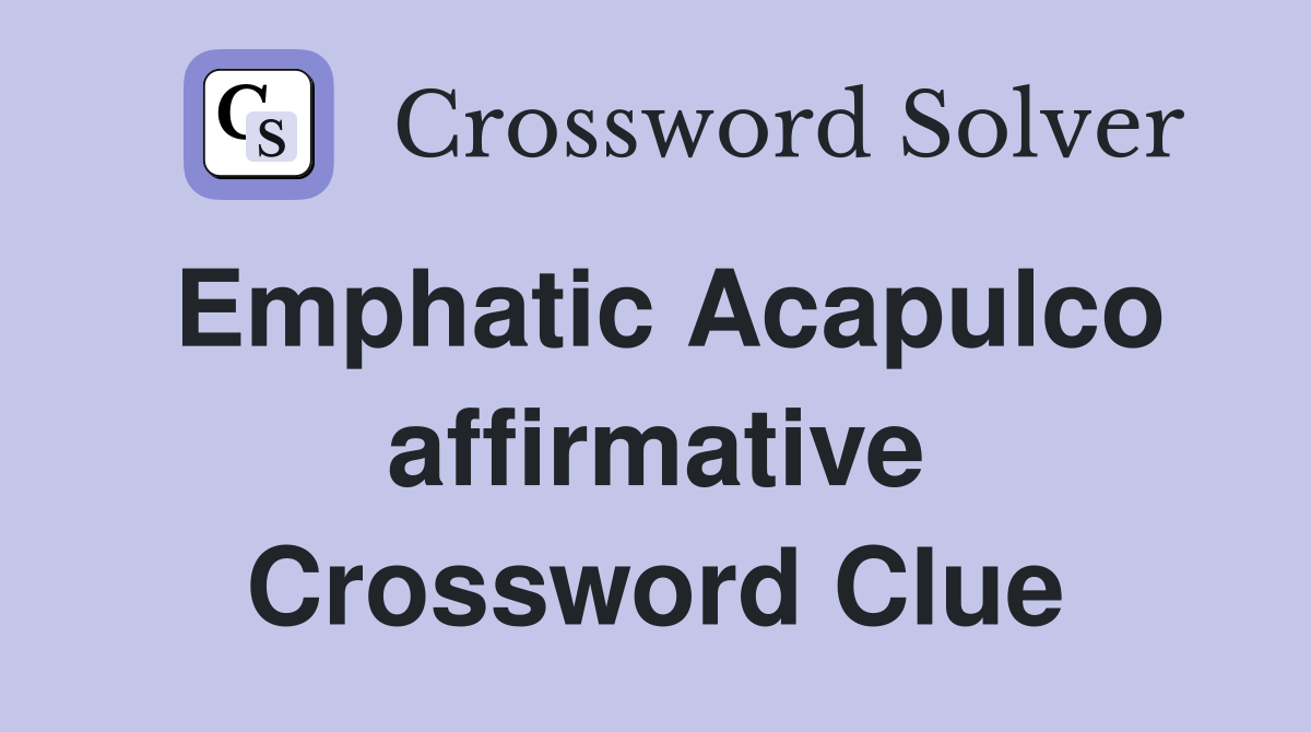 Emphatic Acapulco affirmative Crossword Clue
