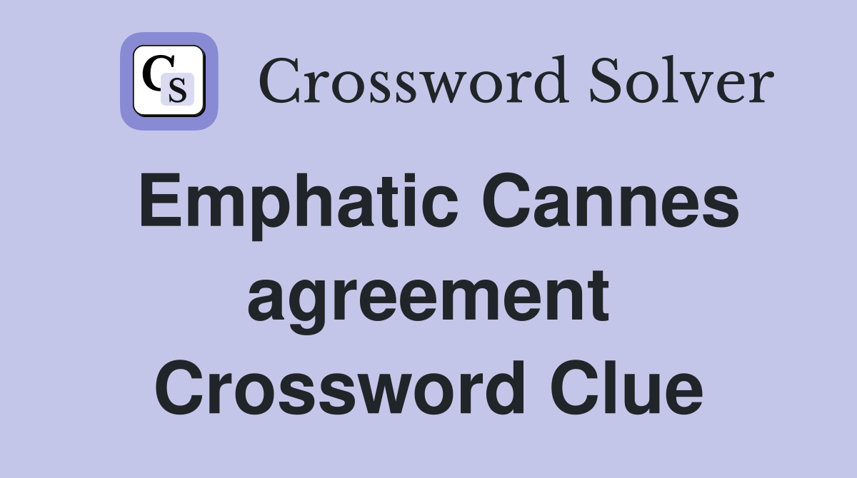 Emphatic Cannes agreement Crossword Clue
