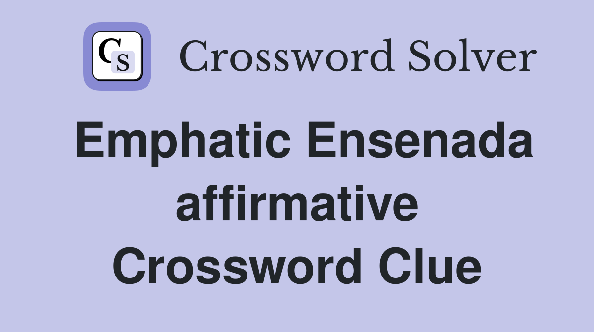 Emphatic Ensenada affirmative Crossword Clue