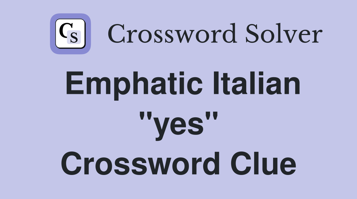 Emphatic Italian "yes" Crossword Clue