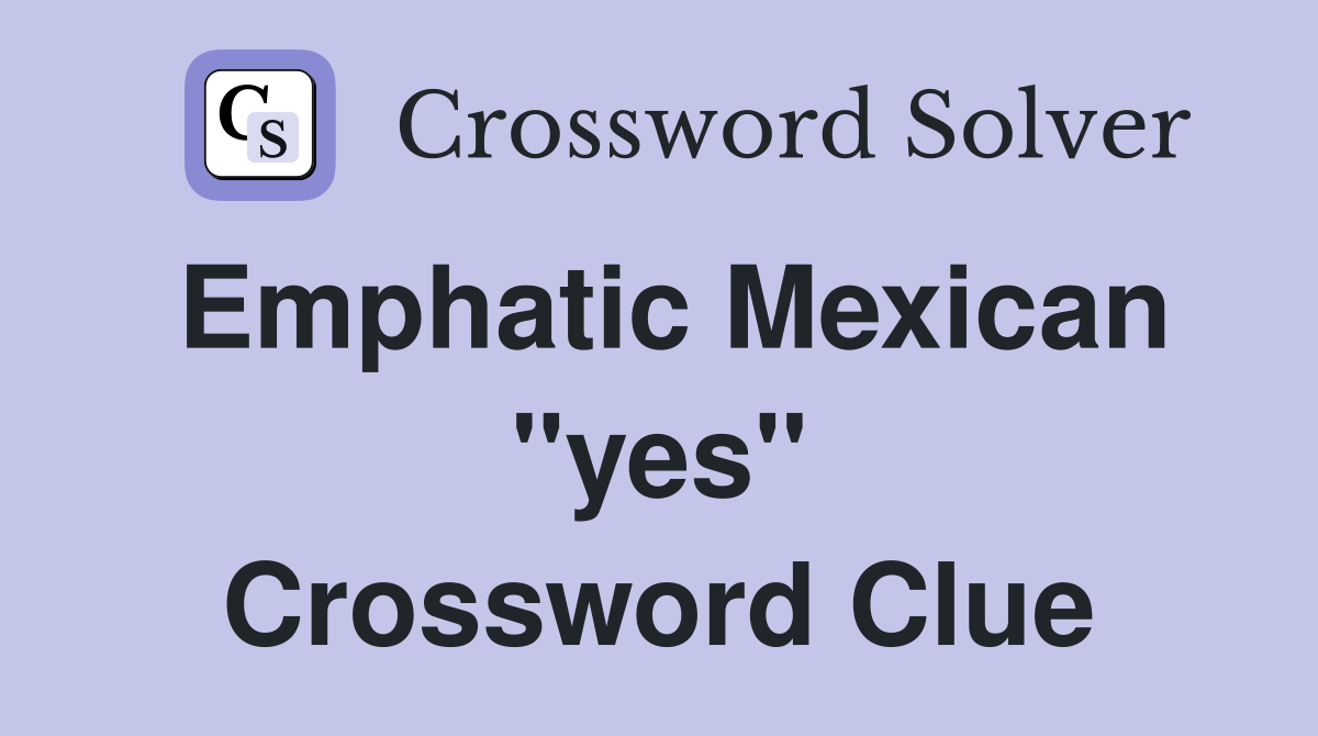 Emphatic Mexican "yes" Crossword Clue