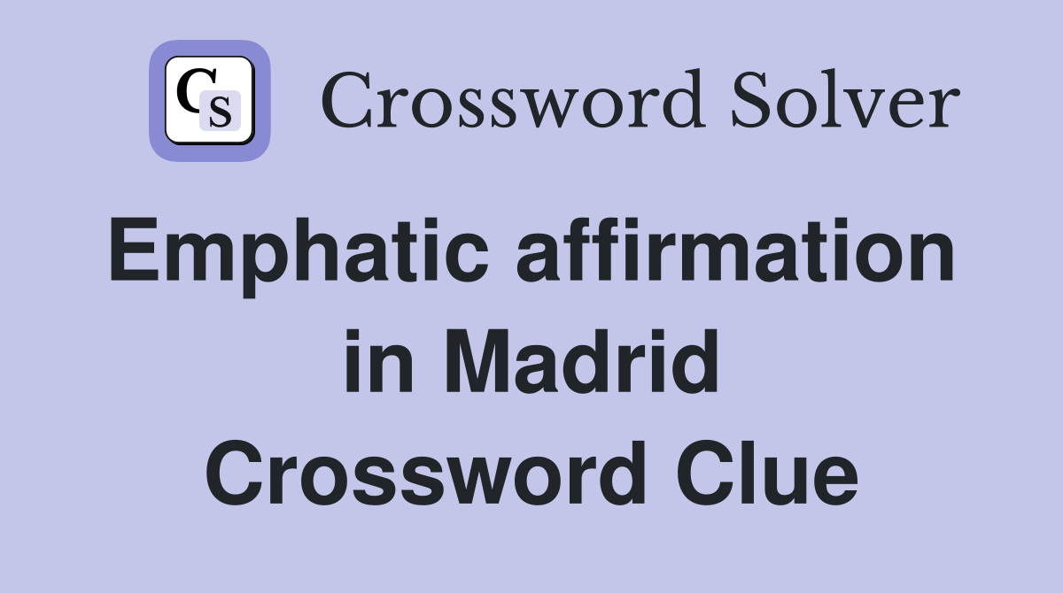 Emphatic affirmation  in Madrid Crossword Clue