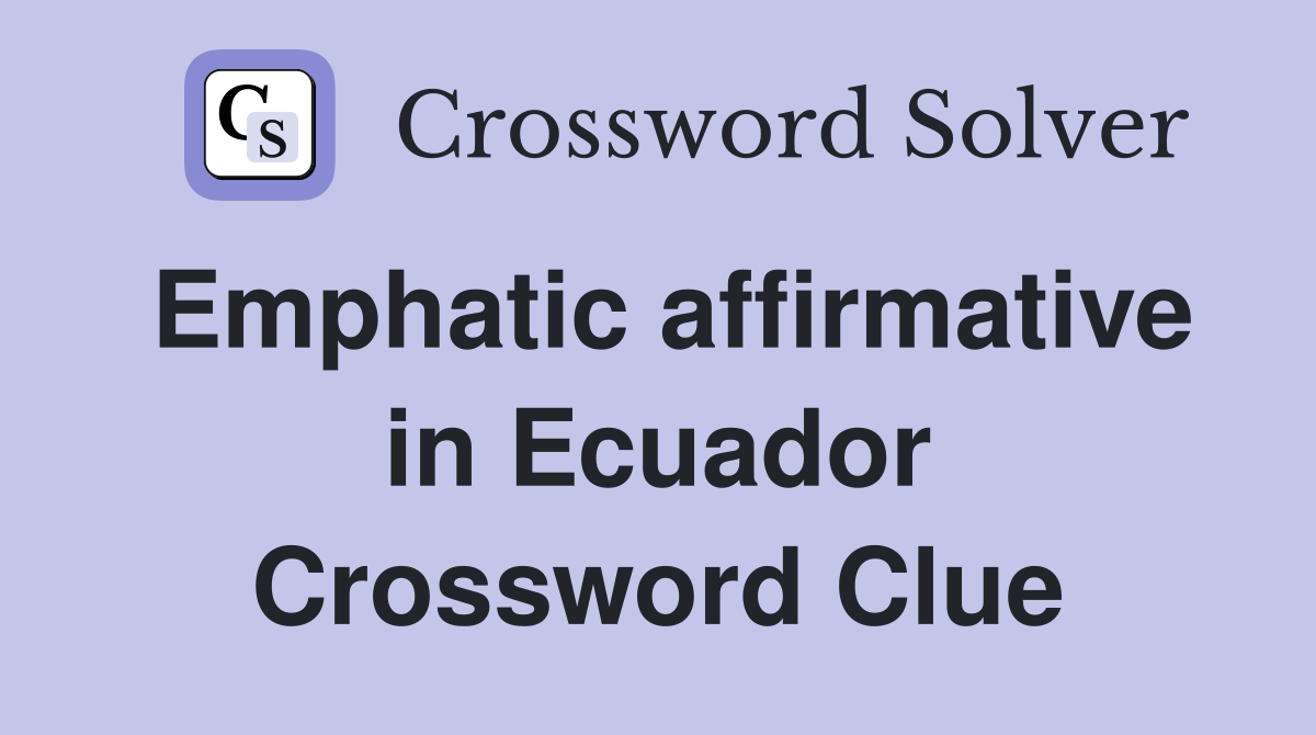 Emphatic affirmative in Ecuador Crossword Clue