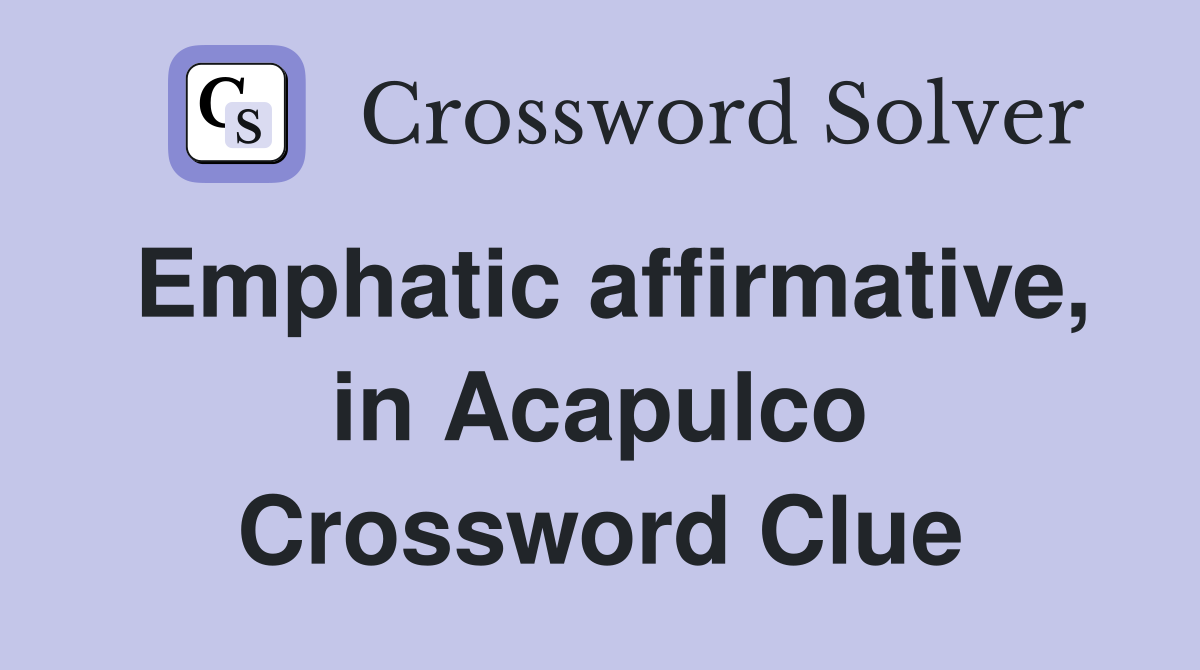 Emphatic affirmative, in Acapulco Crossword Clue