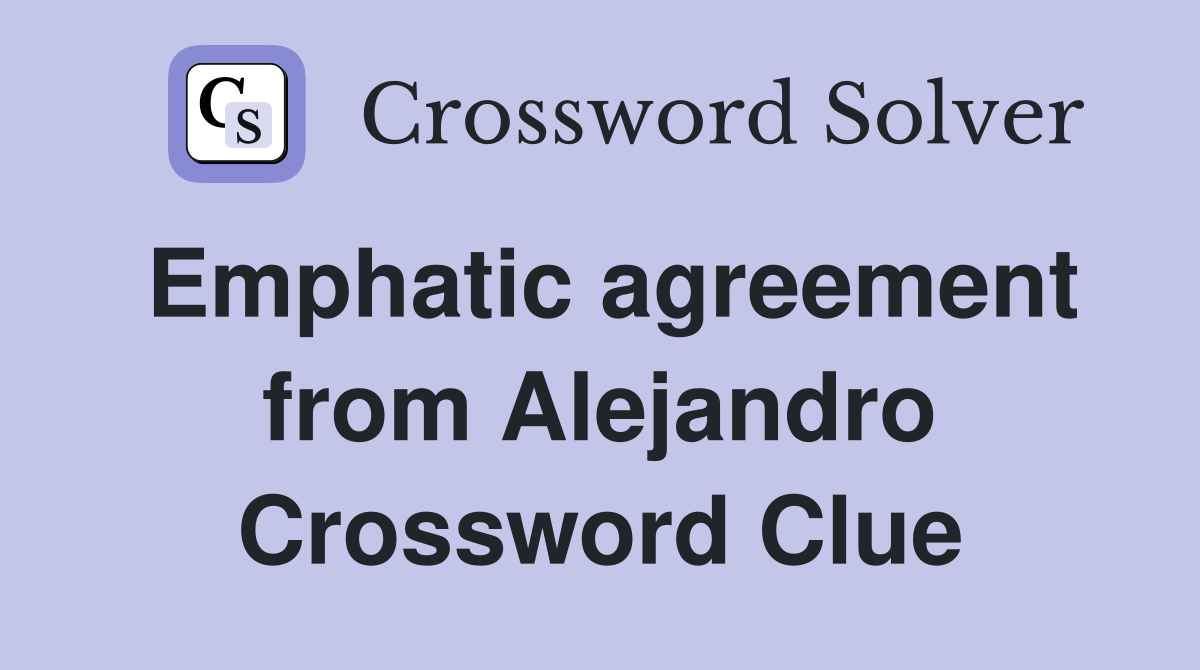 Emphatic agreement from Alejandro Crossword Clue