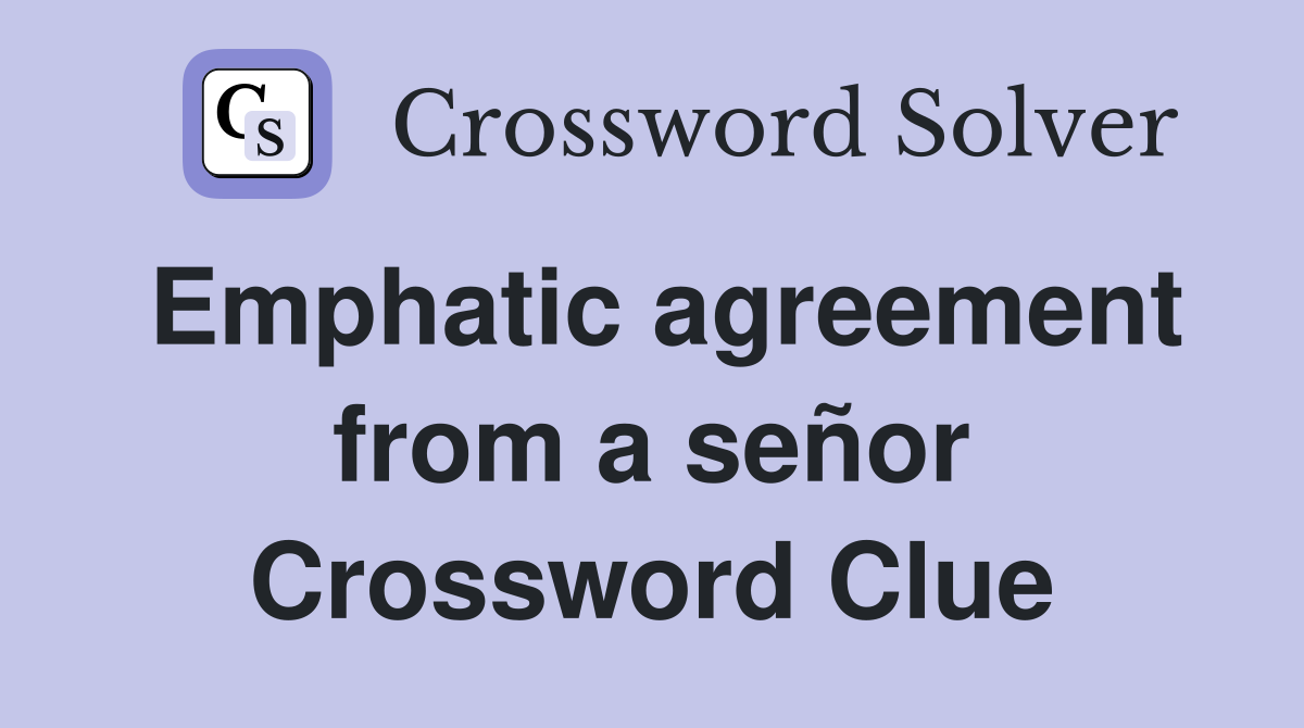 Emphatic agreement from a señor Crossword Clue