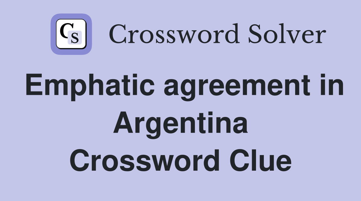 Emphatic agreement in Argentina Crossword Clue