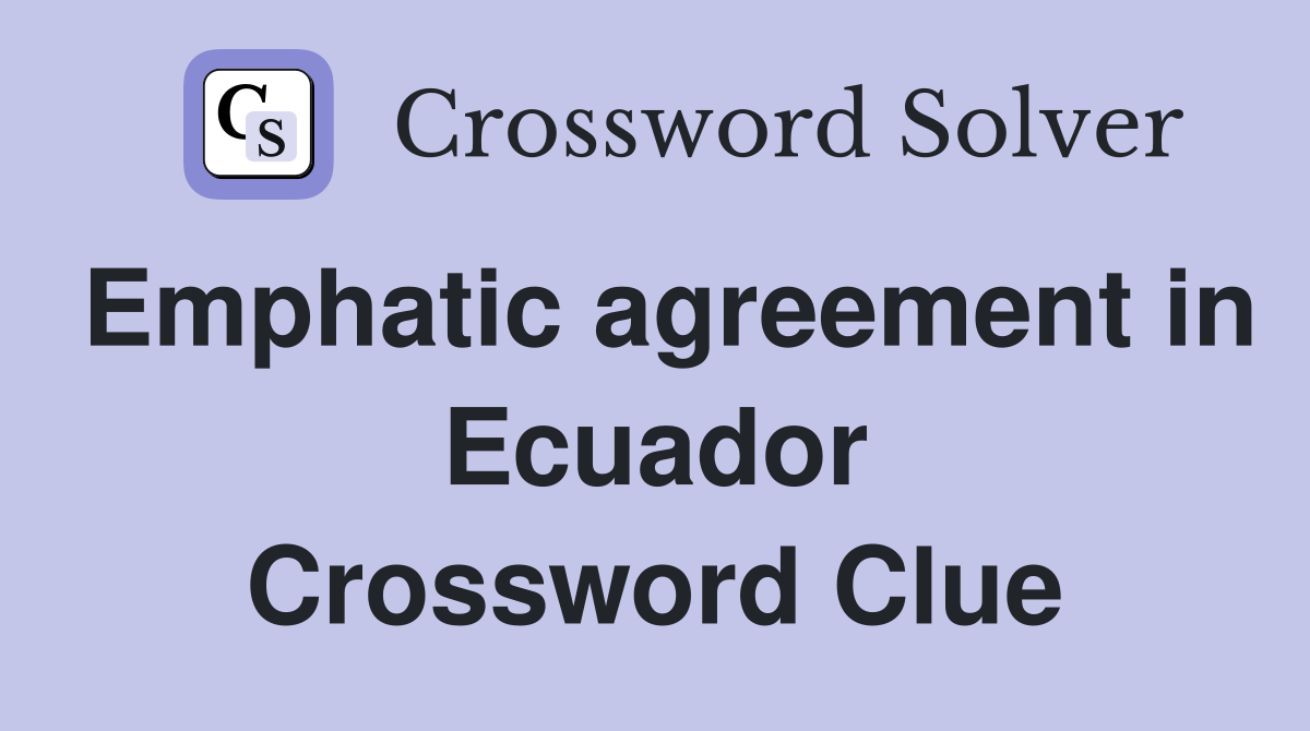 Emphatic agreement in Ecuador Crossword Clue