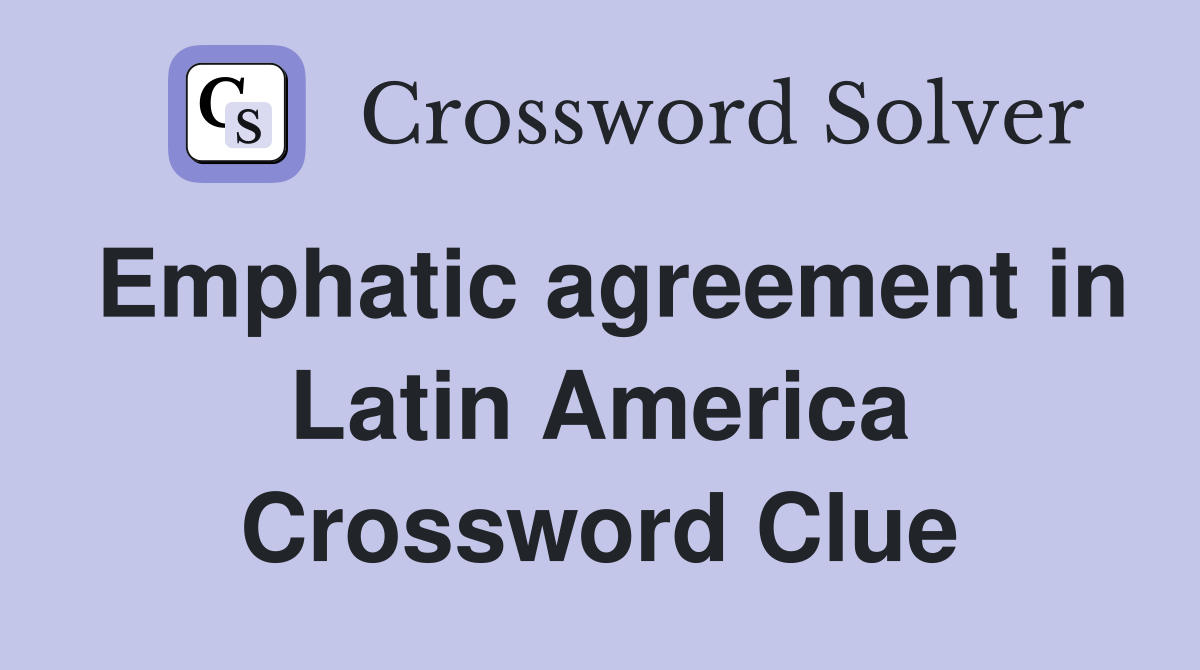 Emphatic agreement in Latin America Crossword Clue