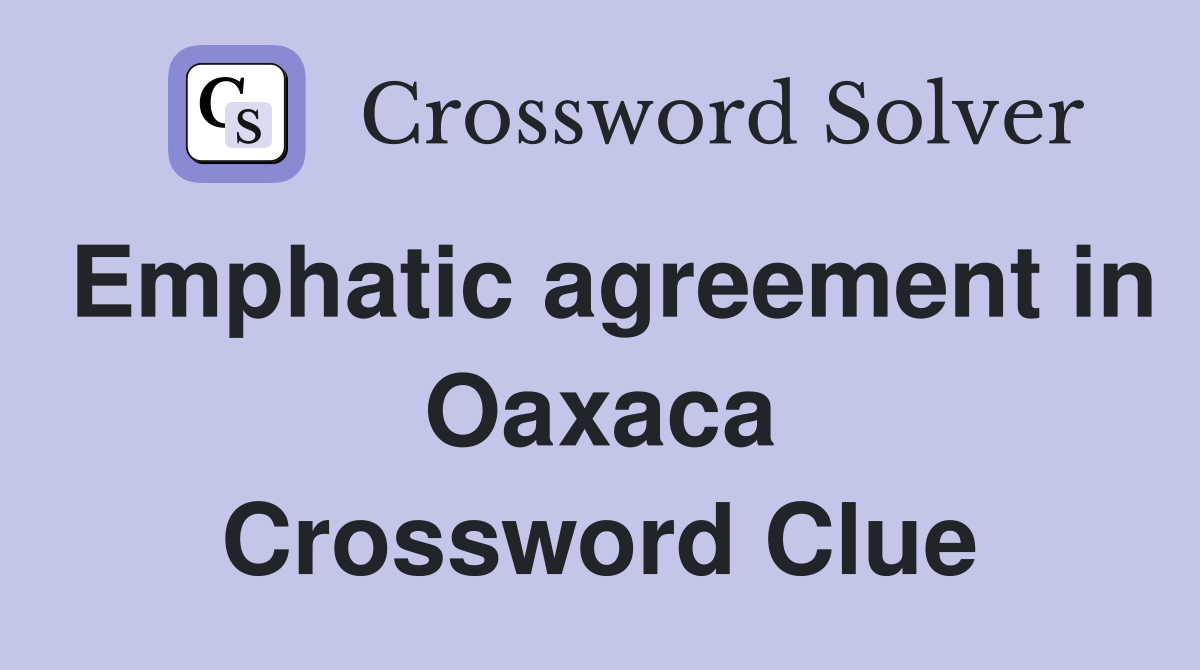 Emphatic agreement in Oaxaca Crossword Clue