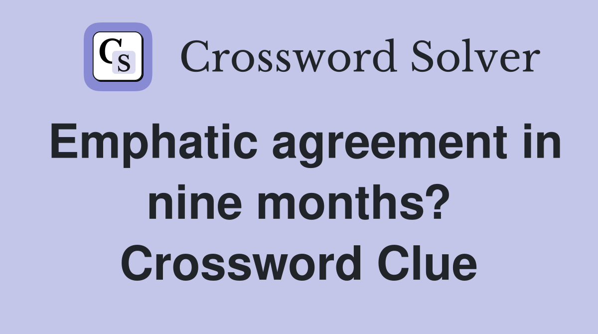 Emphatic agreement in nine months? Crossword Clue