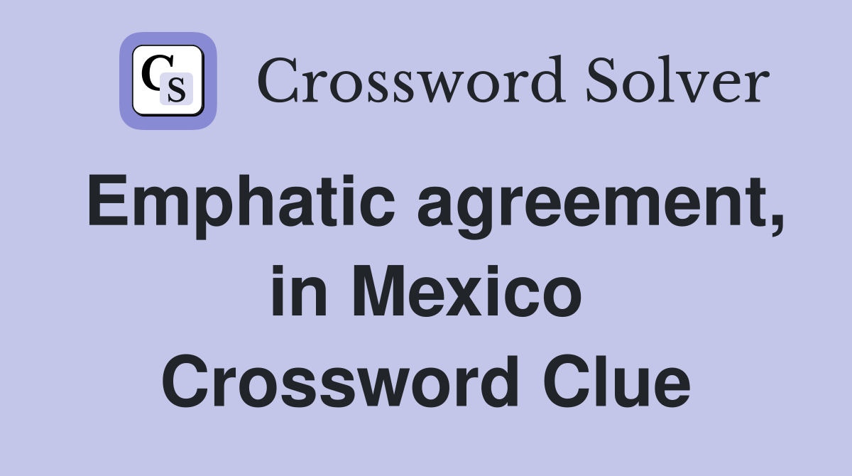 Emphatic agreement, in Mexico Crossword Clue