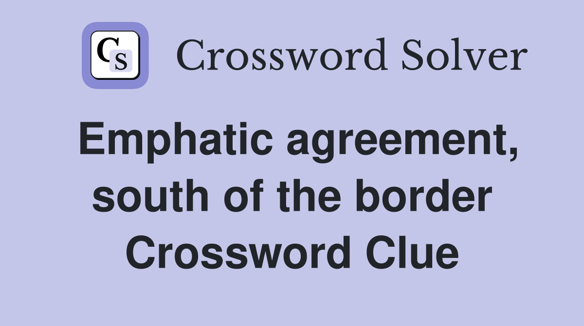 Emphatic agreement, south of the border Crossword Clue