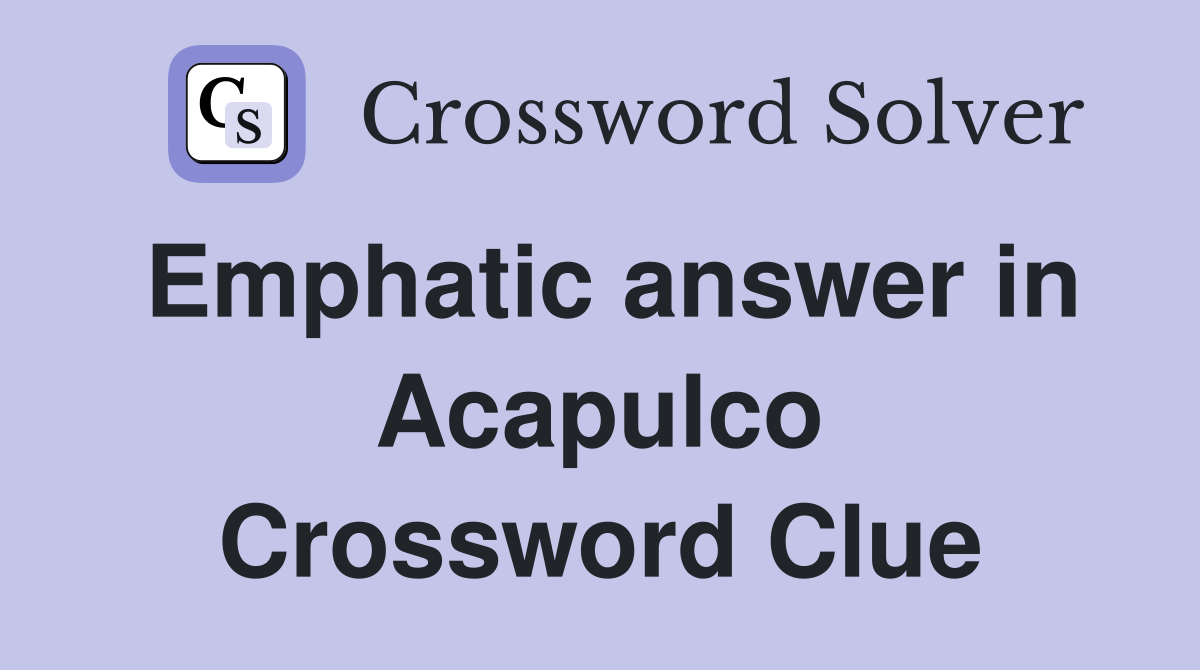 Emphatic answer in Acapulco Crossword Clue