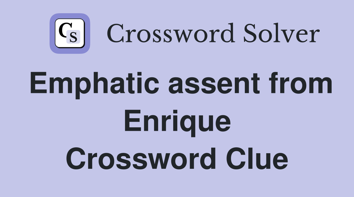 Emphatic assent from Enrique Crossword Clue