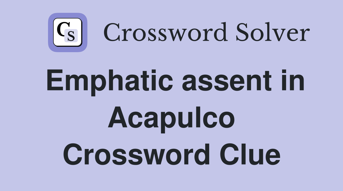 Emphatic assent in Acapulco Crossword Clue