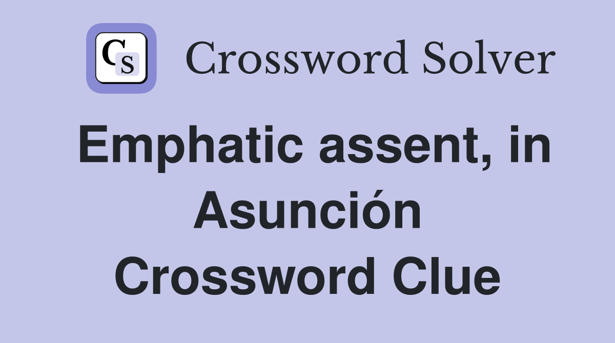 Emphatic assent, in Asunción Crossword Clue
