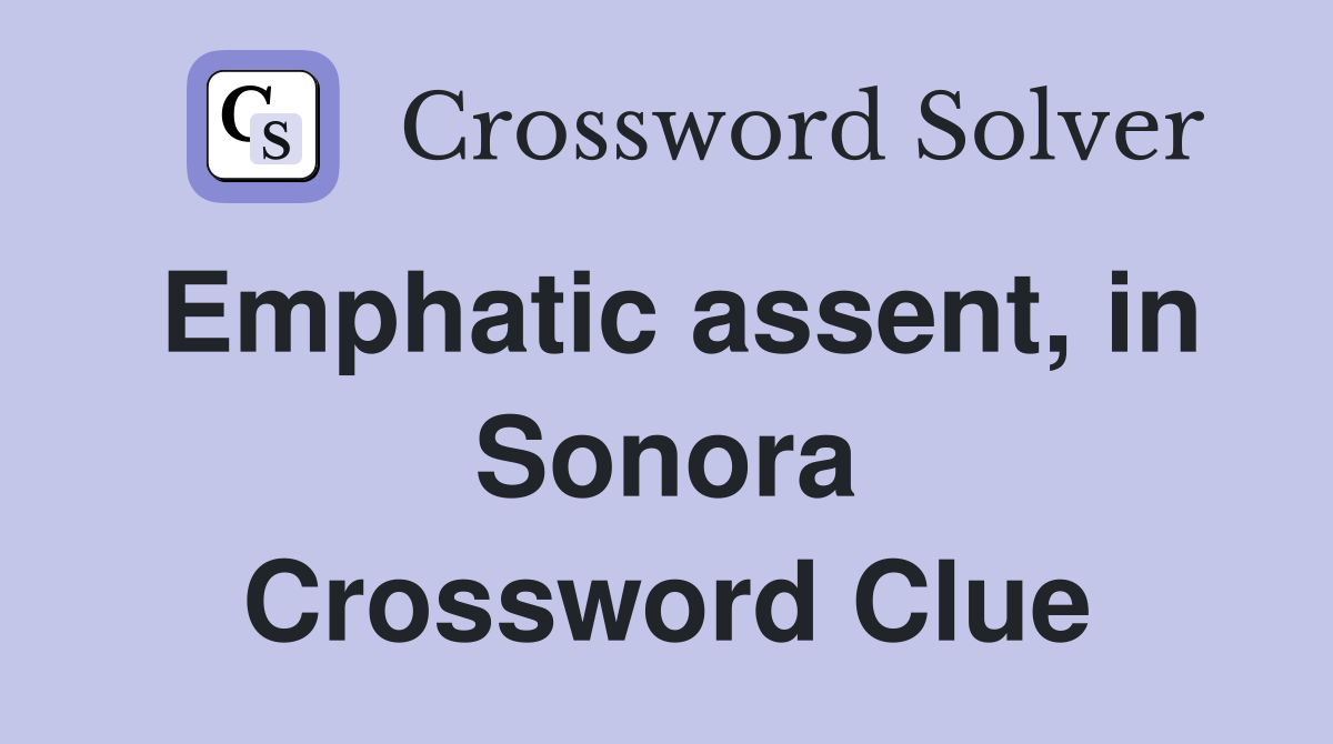 Emphatic assent, in Sonora Crossword Clue