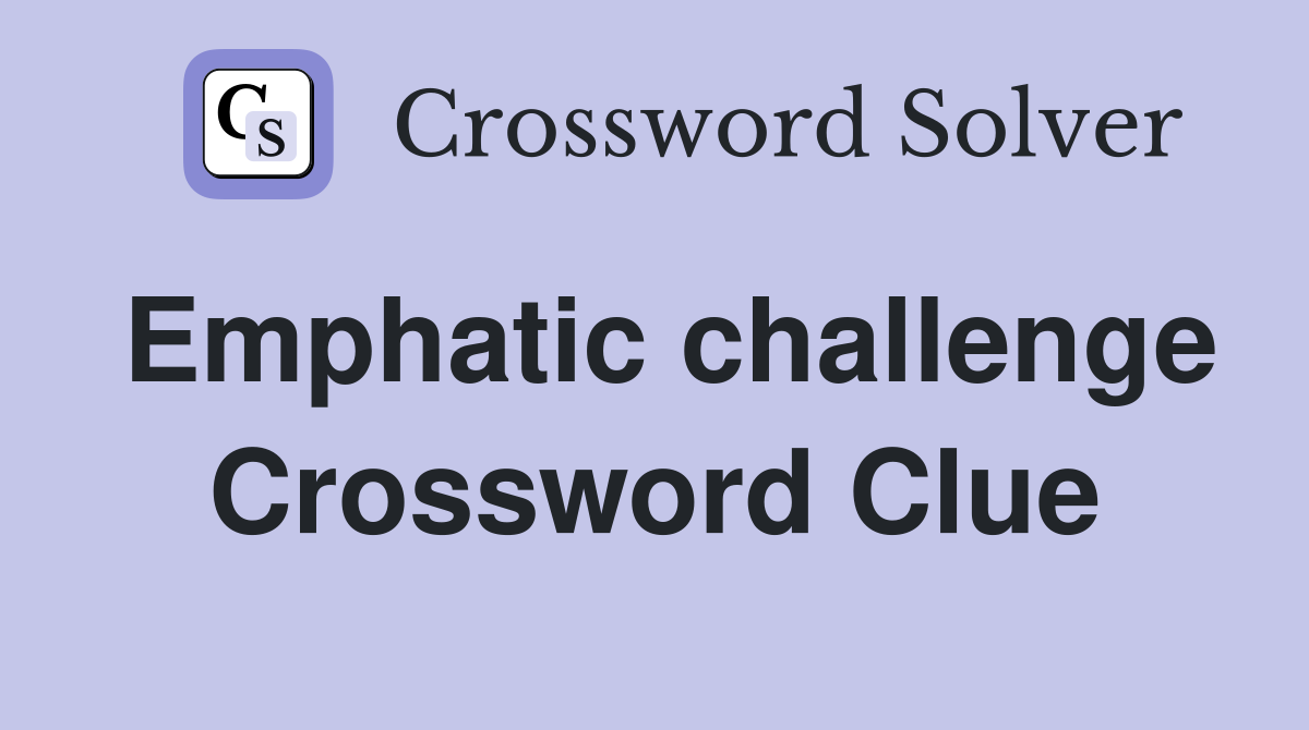 Emphatic challenge Crossword Clue