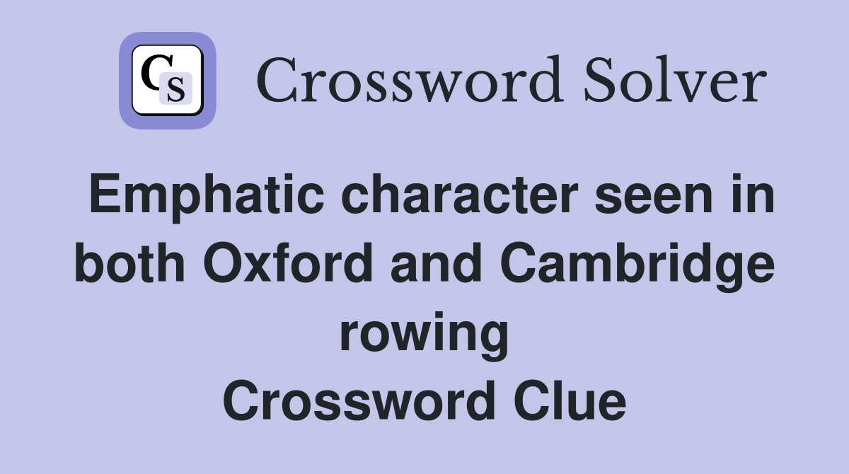 Emphatic character seen in both Oxford and Cambridge rowing Crossword Clue