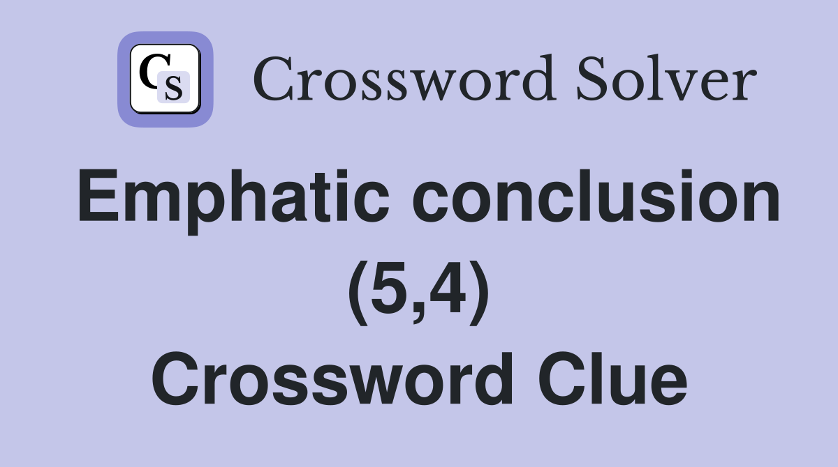 Emphatic conclusion (5,4) Crossword Clue