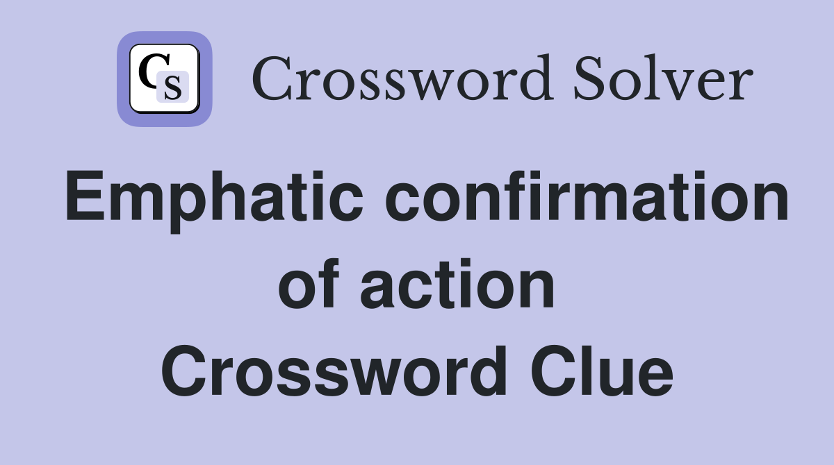 Emphatic confirmation of action Crossword Clue