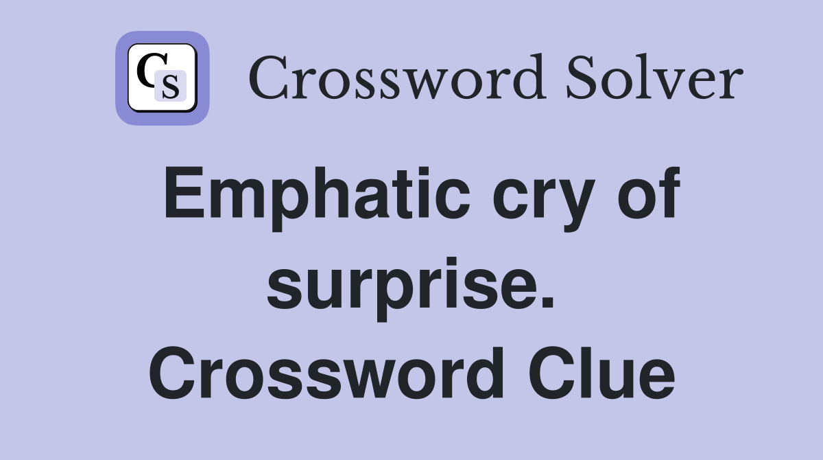 Emphatic cry of surprise. Crossword Clue