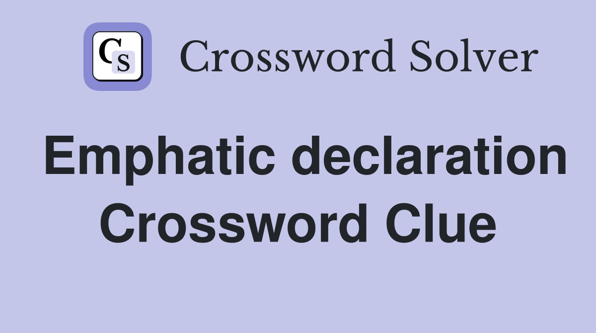 Emphatic declaration Crossword Clue
