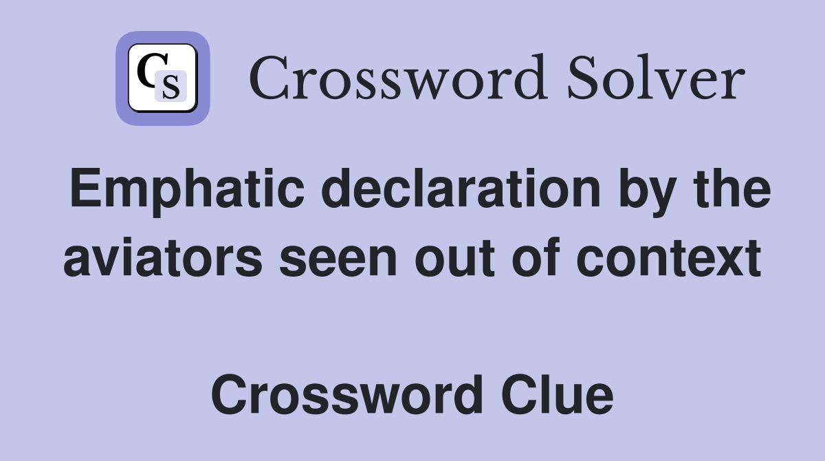 Emphatic declaration by the aviators seen out of context  Crossword Clue