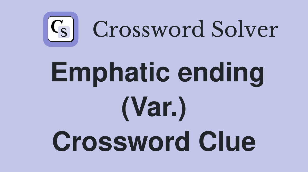 Emphatic ending (Var.) Crossword Clue