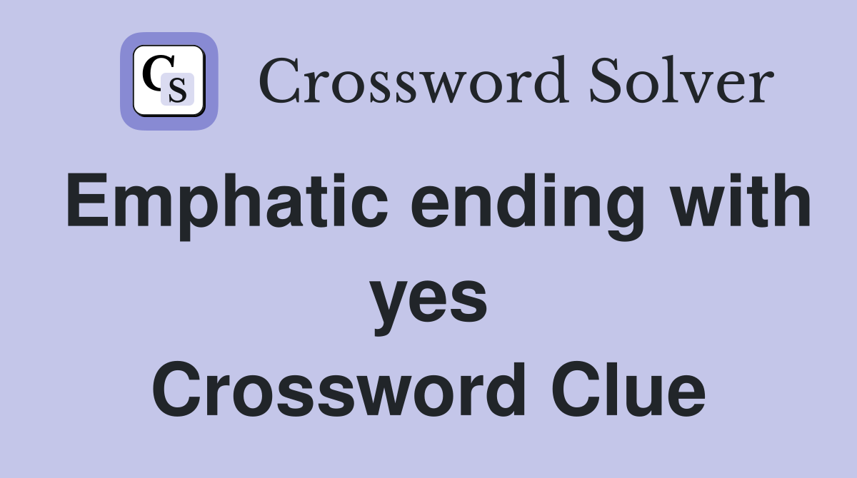 Emphatic ending with yes Crossword Clue