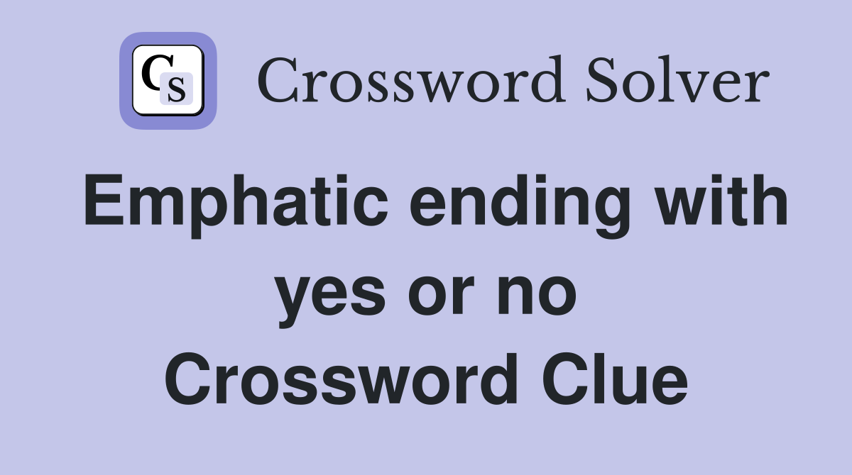 Emphatic ending with yes or no Crossword Clue