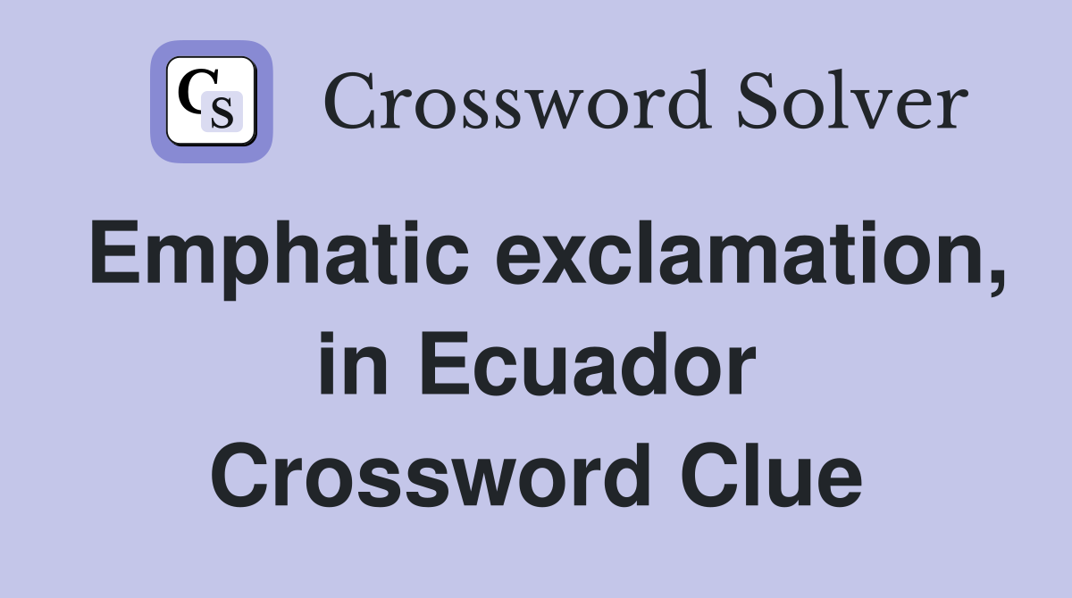 Emphatic exclamation, in Ecuador Crossword Clue