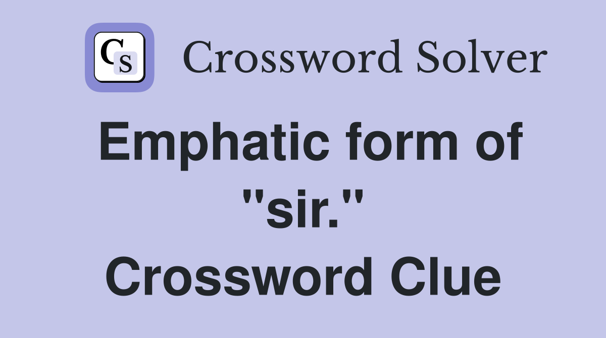 Emphatic form of "sir." Crossword Clue