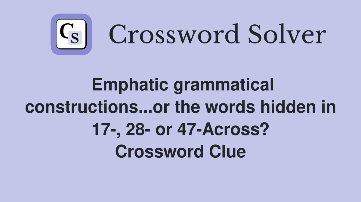 Emphatic grammatical constructions...or the words hidden in 17-, 28- or 47-Across? Crossword Clue