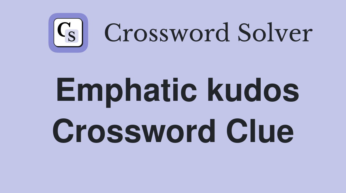 Emphatic kudos Crossword Clue
