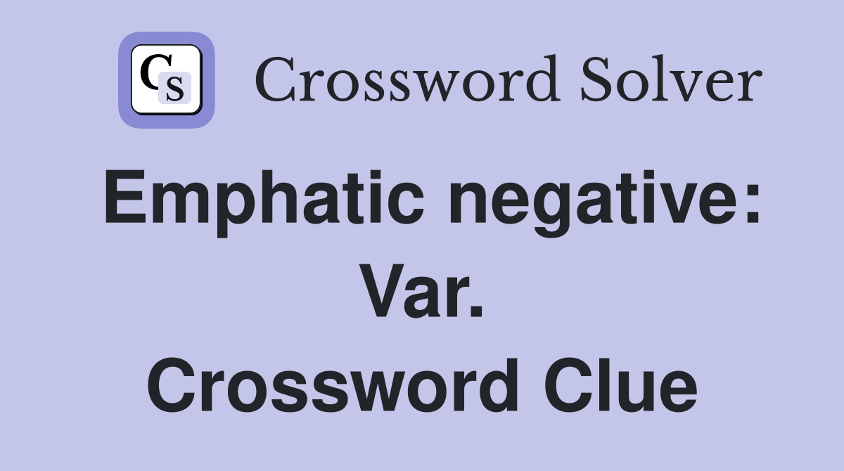 Emphatic negative: Var. Crossword Clue