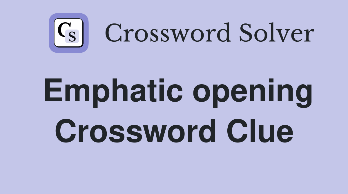 Emphatic opening Crossword Clue