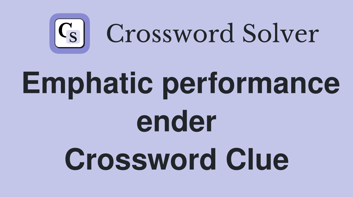 Emphatic performance ender Crossword Clue