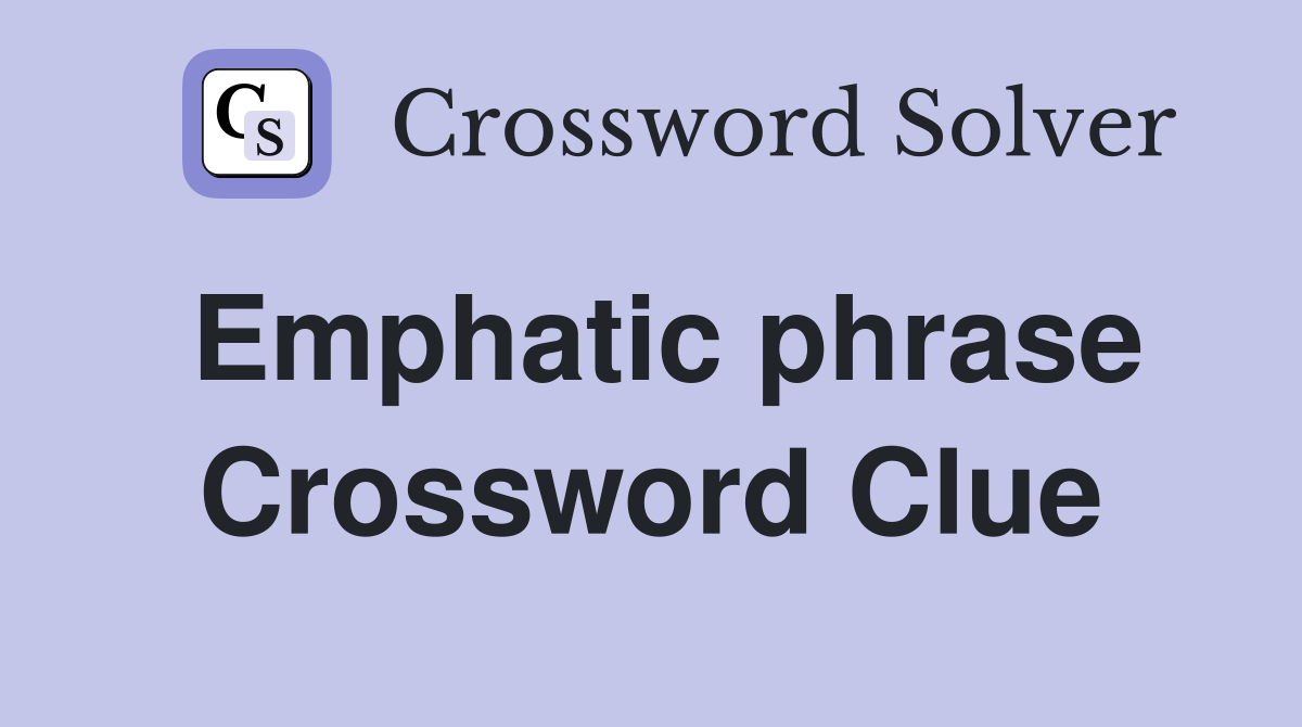 Emphatic phrase Crossword Clue