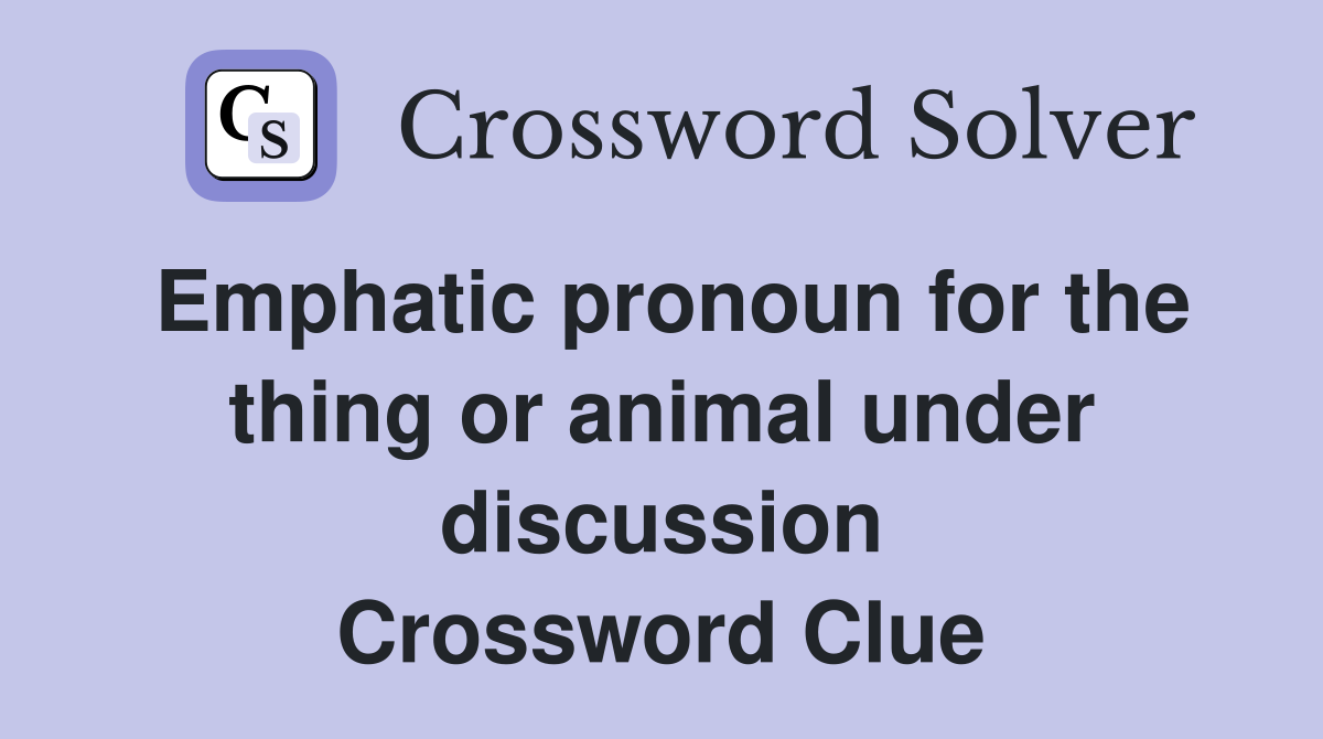 Emphatic pronoun for the thing or animal under discussion Crossword Clue