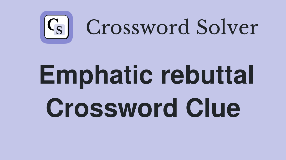 Emphatic rebuttal Crossword Clue