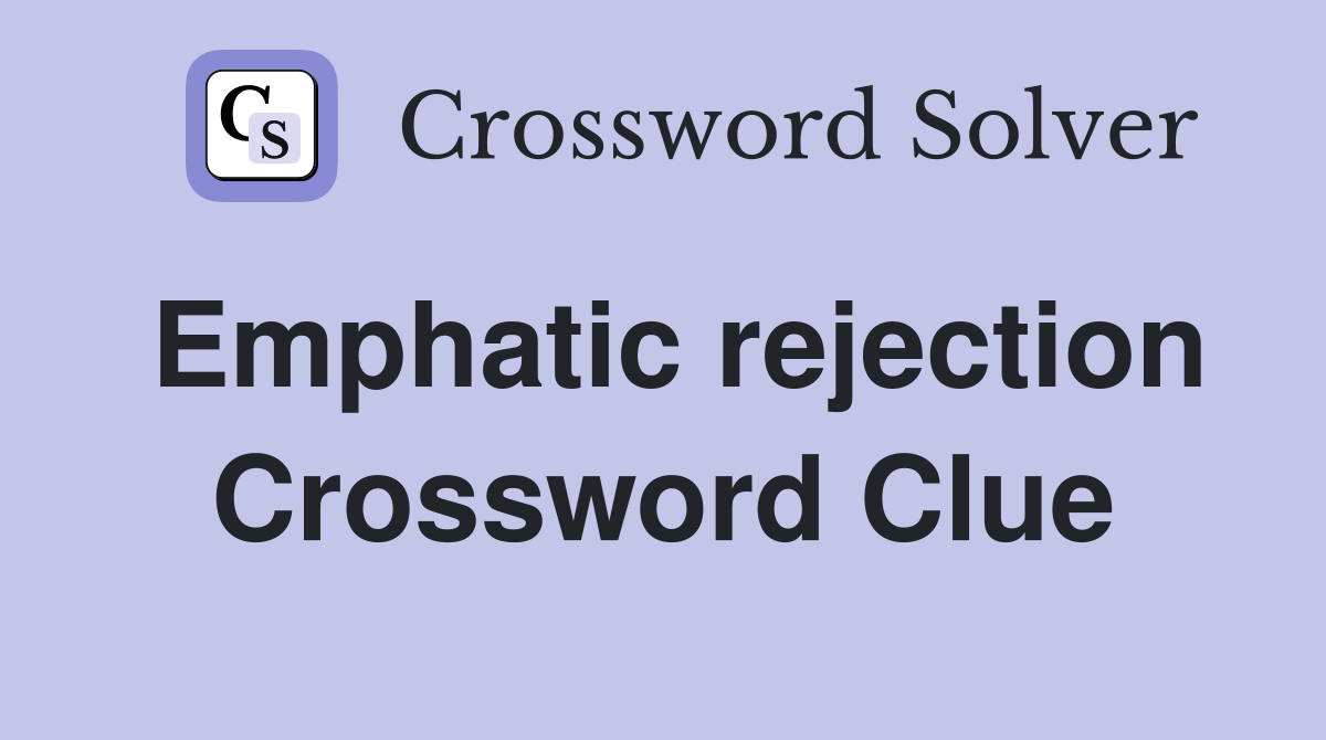 Emphatic rejection Crossword Clue